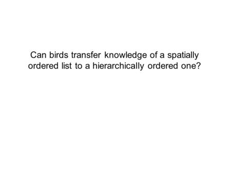 Can birds transfer knowledge of a spatially ordered list to a hierarchically ordered one?