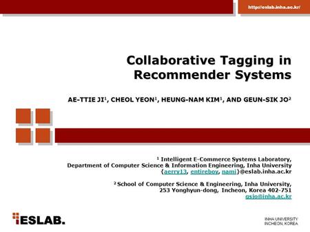 Collaborative Tagging in Recommender Systems AE-TTIE JI1, CHEOL YEON1, HEUNG-NAM KIM1, AND GEUN-SIK JO2 1 Intelligent E-Commerce Systems Laboratory,