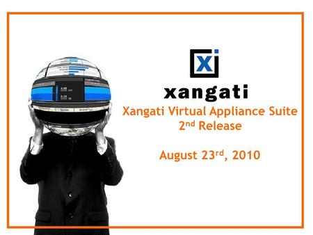 Xangati Virtual Appliance Suite 2 nd Release August 23 rd, 2010.