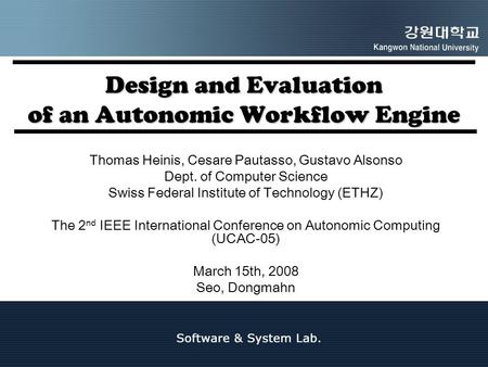 Design and Evaluation of an Autonomic Workflow Engine Thomas Heinis, Cesare Pautasso, Gustavo Alsonso Dept. of Computer Science Swiss Federal Institute.