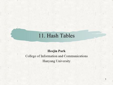 1 11. Hash Tables Heejin Park College of Information and Communications Hanyang University.