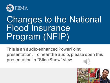 This is an audio-enhanced PowerPoint presentation. To hear the audio, please open this presentation in Slide Show view. Changes to the National Flood.