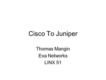 Cisco To Juniper Thomas Mangin Exa Networks LINX 51.