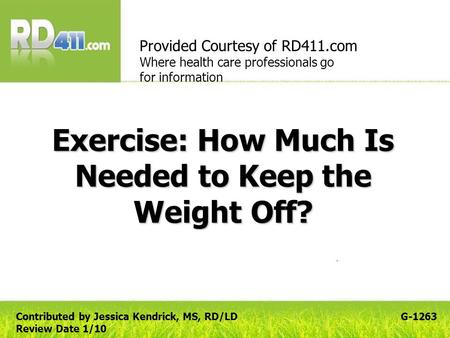 Exercise: How Much Is Needed to Keep the Weight Off? Provided Courtesy of RD411.com Where health care professionals go for information G-1263Contributed.