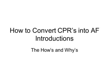 How to Convert CPRs into AF Introductions The Hows and Whys.