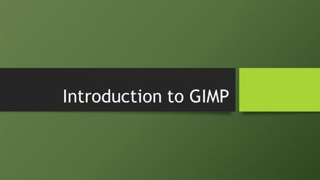 Introduction to GIMP. Overview Opening GIMP Default GIMP Layout Layers Duplicating Layers Adding Color to Layers Layer Order Opacity Selection Tools Selection.