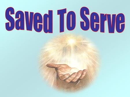 Saved To Serve.