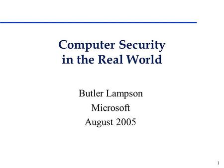 1 Computer Security in the Real World Butler Lampson Microsoft August 2005.
