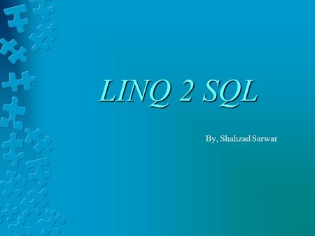 LINQ 2 SQL By, Shahzad Sarwar.