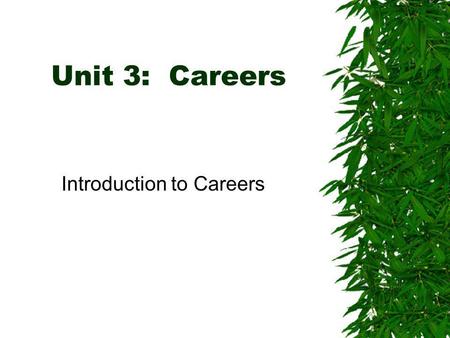 Unit 3: Careers Introduction to Careers. Careers The best careers advice to give to the young is 'Find out what you like doing best and get someone to.