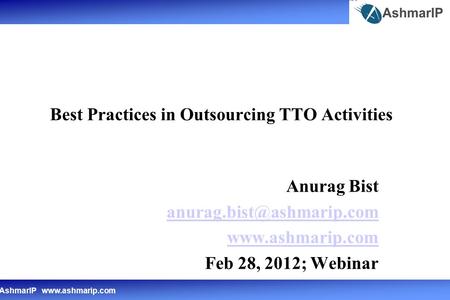 AshmarIP  Best Practices in Outsourcing TTO Activities Anurag Bist  Feb 28, 2012; Webinar.
