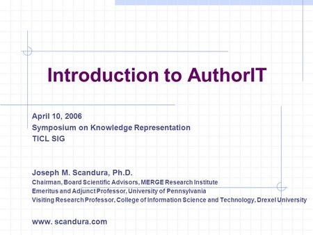 Introduction to AuthorIT April 10, 2006 Symposium on Knowledge Representation TICL SIG Joseph M. Scandura, Ph.D. Chairman, Board Scientific Advisors, MERGE.