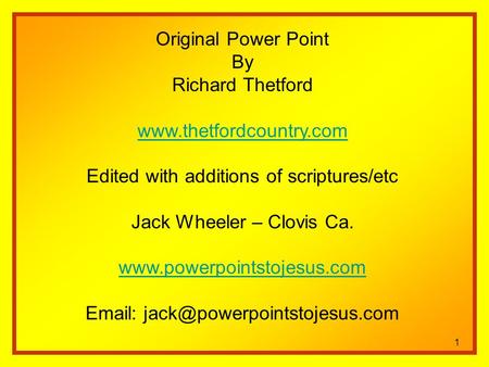 1 Original Power Point By Richard Thetford www.thetfordcountry.com Edited with additions of scriptures/etc Jack Wheeler – Clovis Ca. www.powerpointstojesus.com.