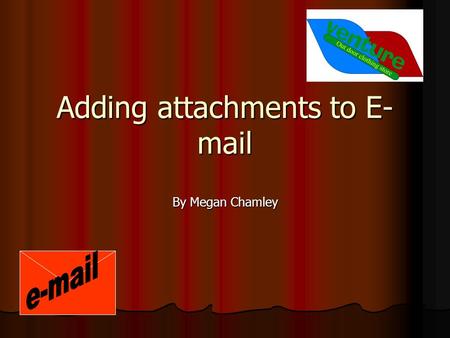 Adding attachments to E- mail By Megan Chamley. what are they used for… An attachment is used to add a file like a word document, spreadsheet, photo and.