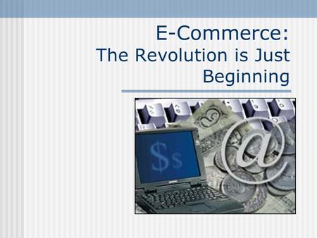 E-Commerce: The Revolution is Just Beginning