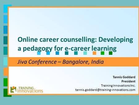 Tannis Goddard President Training Innovations Inc. Online career counselling: Developing a pedagogy for e-career.