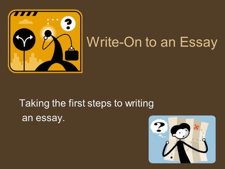Taking the first steps to writing an essay.
