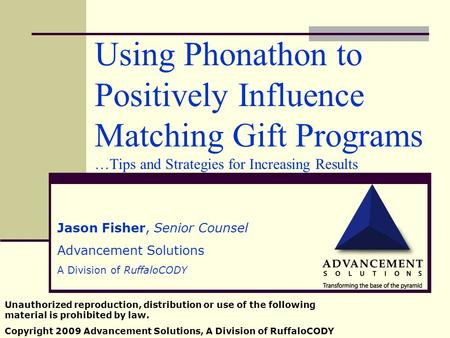 Using Phonathon to Positively Influence Matching Gift Programs …Tips and Strategies for Increasing Results Jason Fisher, Senior Counsel Advancement Solutions.