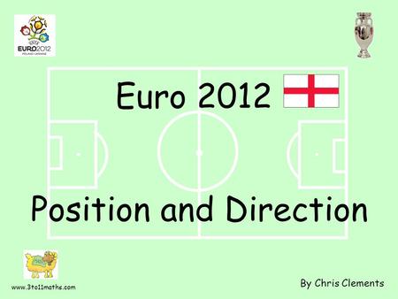 Www.3to11maths.com Position and Direction By Chris Clements Euro 2012.