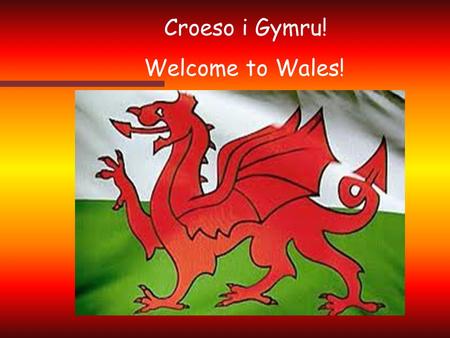 Croeso i Gymru! Welcome to Wales!.