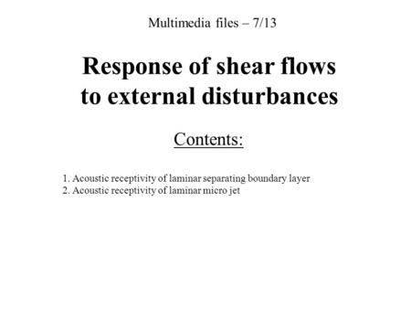 Response of shear flows to external disturbances Contents: 1. Acoustic receptivity of laminar separating boundary layer 2. Acoustic receptivity of laminar.