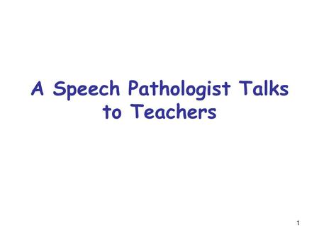 1 A Speech Pathologist Talks to Teachers. 2 Who are the Speech Pathologists? Professionals in the school who are educated and trained to identify and.