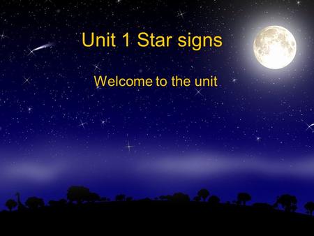 Unit 1 Star signs Welcome to the unit.