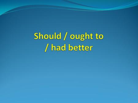 Should / ought to / had better