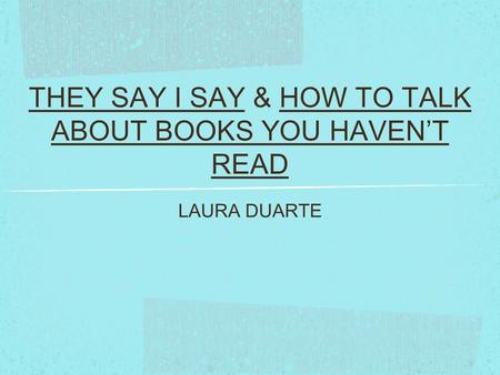 THEY SAY I SAY & HOW TO TALK ABOUT BOOKS YOU HAVENT READ LAURA DUARTE.
