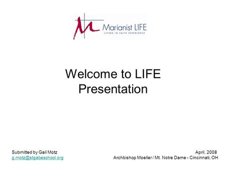 Welcome to LIFE Presentation Submitted by Gail Motz April, 2008