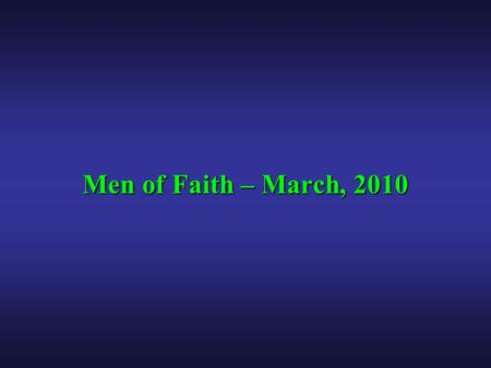 Men of Faith – March, 2010. Men of Faith – March, 2010 Making Disciples If I had my life to live over again, I would live it to change the lives of men,