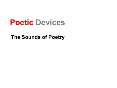 Poetic Devices The Sounds of Poetry.
