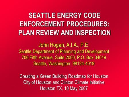 SEATTLE ENERGY CODE ENFORCEMENT PROCEDURES: PLAN REVIEW AND INSPECTION John Hogan, A.I.A., P.E. Seattle Department of Planning and Development 700 Fifth.
