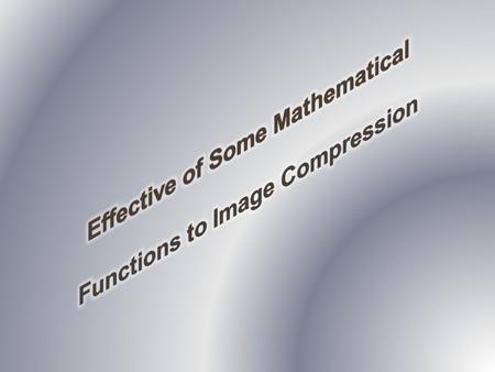 Effective of Some Mathematical Functions to Image Compression