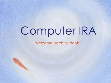 Computer IRA Welcome back, students!.