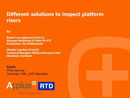 Different solutions to inspect platform risers By: Robert van Agthoven (Part I) Manager Marketing & Sales PS-PIT Rotterdam, The Netherlands Charles Lawther.