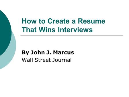 How to Create a Resume That Wins Interviews By John J. Marcus Wall Street Journal.