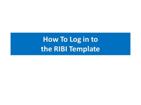 How To Log in to the RIBI Template. Open your Internet Browser and type www.rotary1150.org in the address box then press the Enter key on your keyboard.