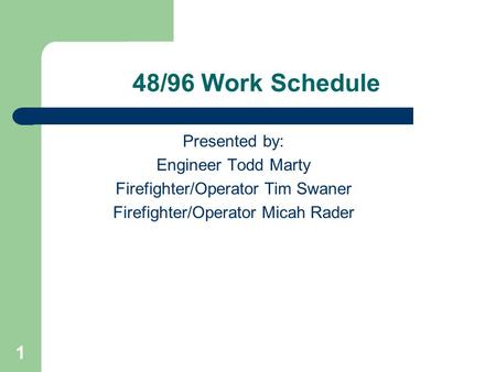 48/96 Work Schedule Presented by: Engineer Todd Marty