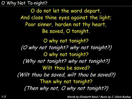 O do not let the word depart, And close thine eyes against the light;