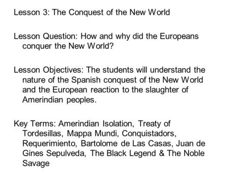Lesson 3: The Conquest of the New World Lesson Question: How and why did the Europeans conquer the New World? Lesson Objectives: The students will understand.