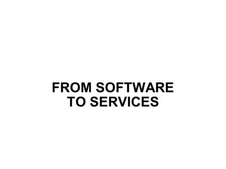 FROM SOFTWARE TO SERVICES. FROM SOFTWARE TO SERVICES... FROM COMPUTING TO COMMUNITIES?