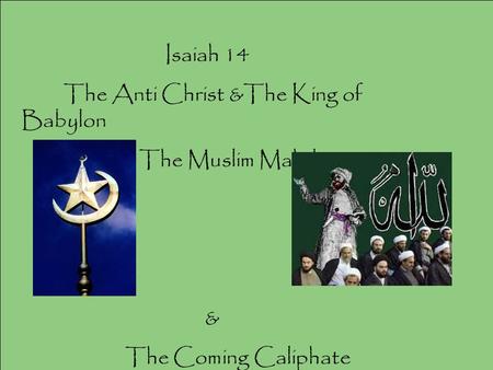 Isaiah 14 The Anti Christ &The King of Babylon The Muslim Mahdi & The Coming Caliphate.