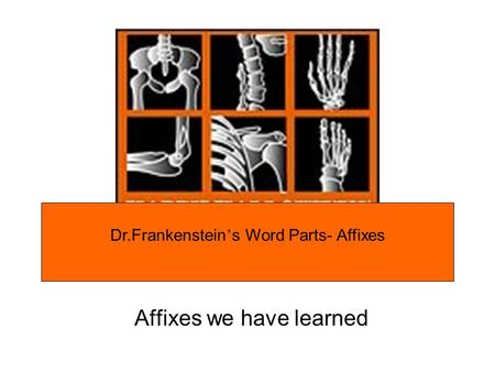 Affixes we have learned Dr.Frankenstein s Word Parts- Affixes.