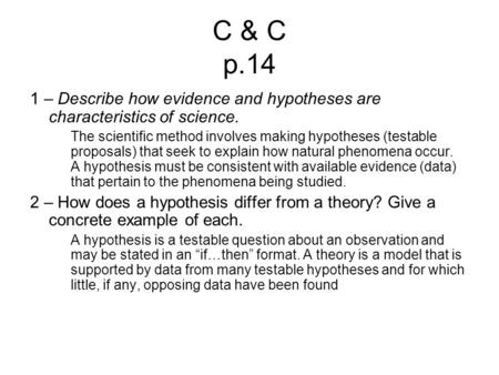 C & C p.14 1 – Describe how evidence and hypotheses are characteristics of science. The scientific method involves making hypotheses (testable proposals)