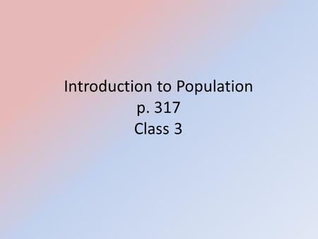 Introduction to Population p. 317 Class 3