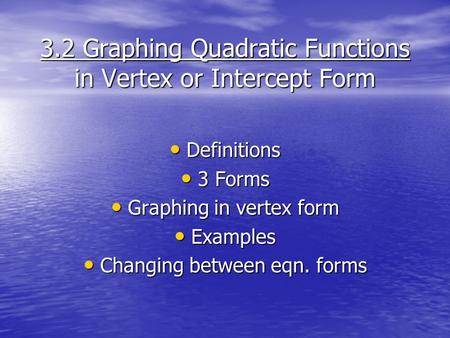3.2 Graphing Quadratic Functions in Vertex or Intercept Form