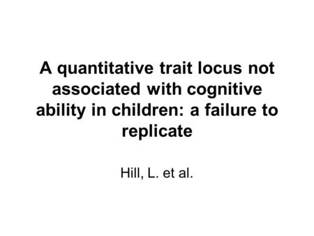 A quantitative trait locus not associated with cognitive ability in children: a failure to replicate Hill, L. et al.