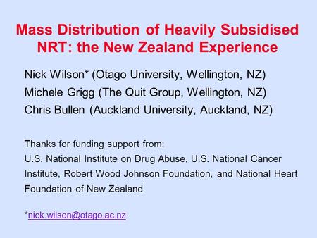 Mass Distribution of Heavily Subsidised NRT: the New Zealand Experience Nick Wilson* (Otago University, Wellington, NZ) Michele Grigg (The Quit Group,