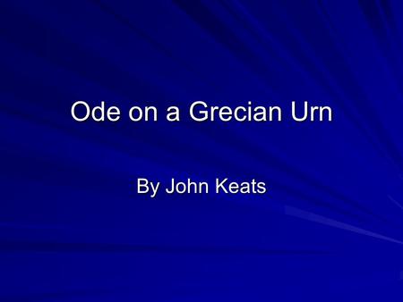 Ode on a Grecian Urn By John Keats.